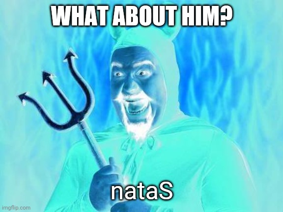funny satan | WHAT ABOUT HIM? nataS | image tagged in funny satan | made w/ Imgflip meme maker