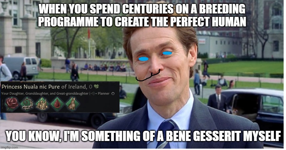 WHEN YOU SPEND CENTURIES ON A BREEDING PROGRAMME TO CREATE THE PERFECT HUMAN; YOU KNOW, I'M SOMETHING OF A BENE GESSERIT MYSELF | made w/ Imgflip meme maker