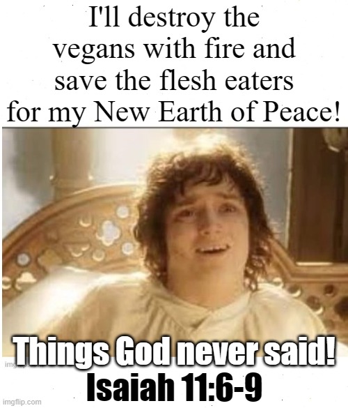 I'll destroy the vegans with fire and save the flesh eaters for my New Earth of Peace! Things God never said! Isaiah 11:6-9 | made w/ Imgflip meme maker