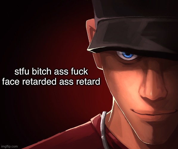Scout custom phobia | stfu bitch ass fuck face retarded ass retard | image tagged in scout custom phobia | made w/ Imgflip meme maker
