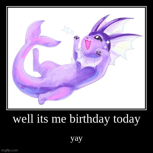 y a y | well its me birthday today | yay | image tagged in funny,demotivationals,eevee | made w/ Imgflip demotivational maker