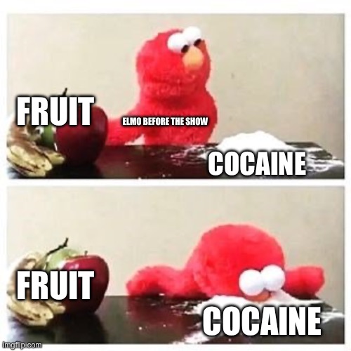 Why is his voice so high though | FRUIT; ELMO BEFORE THE SHOW; COCAINE; FRUIT; COCAINE | image tagged in elmo cocaine | made w/ Imgflip meme maker