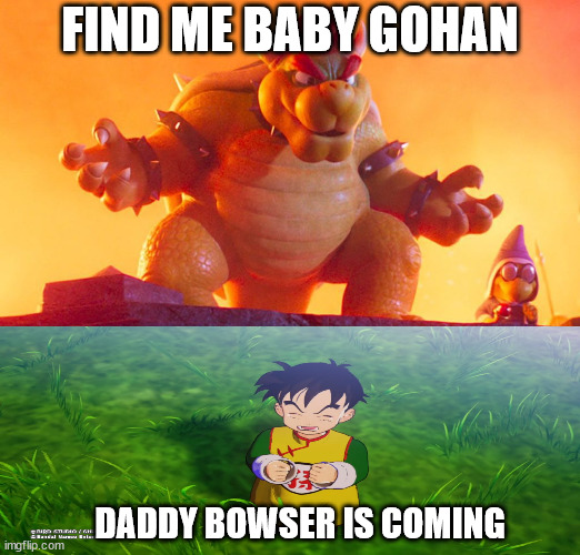 bowser wants gohan | FIND ME BABY GOHAN; DADDY BOWSER IS COMING | image tagged in general bowser,gohan,baby,mario movie,nintendo,dragon ball z | made w/ Imgflip meme maker