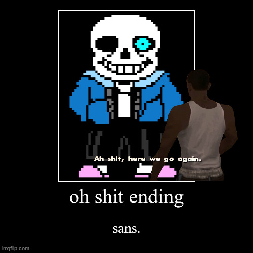 oh shit ending | sans. | image tagged in funny,demotivationals | made w/ Imgflip demotivational maker