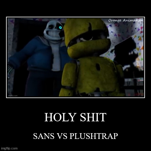 HOLY SHIT | SANS VS PLUSHTRAP | image tagged in funny,demotivationals | made w/ Imgflip demotivational maker