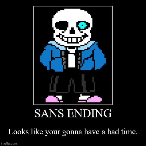 SANS ENDING | Looks like your gonna have a bad time. | image tagged in funny,demotivationals | made w/ Imgflip demotivational maker