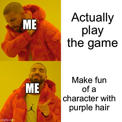 And why he ourple /j But anyways true story | Actually play the game; ME; Make fun of a character with purple hair; ME | image tagged in memes,drake hotline bling,true story,video games,purple,hair | made w/ Imgflip meme maker