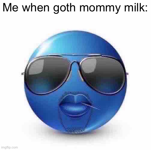 Rizz with ya mom | Me when goth mommy milk: | image tagged in rizz with ya mom | made w/ Imgflip meme maker