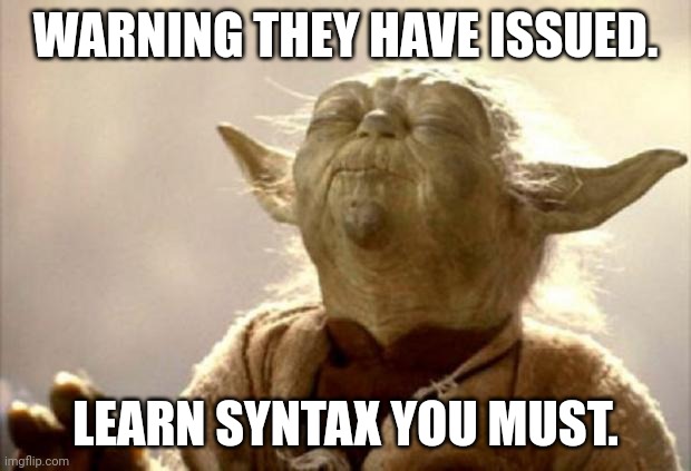 yoda smell | WARNING THEY HAVE ISSUED. LEARN SYNTAX YOU MUST. | image tagged in yoda smell | made w/ Imgflip meme maker
