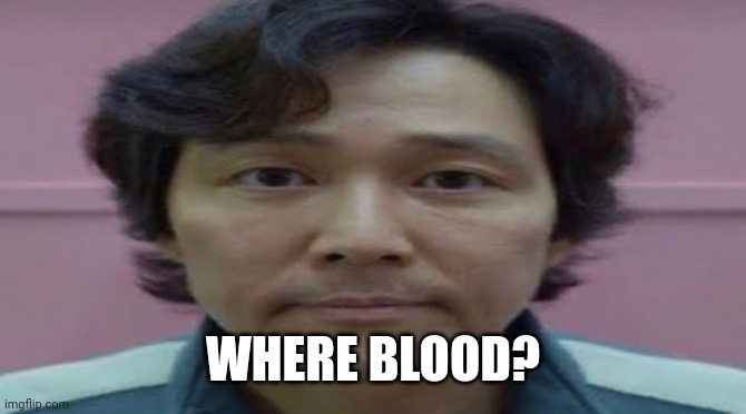 gi hun stare | WHERE BLOOD? | image tagged in gi hun stare | made w/ Imgflip meme maker