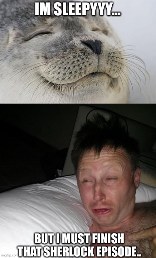IM SLEEPYYY…; BUT I MUST FINISH THAT SHERLOCK EPISODE.. | image tagged in memes,satisfied seal,limmy waking up | made w/ Imgflip meme maker
