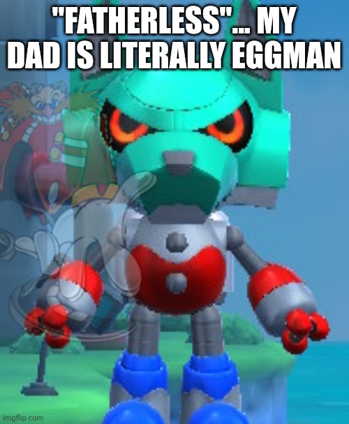 I have such a cool dad | "FATHERLESS"... MY DAD IS LITERALLY EGGMAN | image tagged in eggman | made w/ Imgflip meme maker