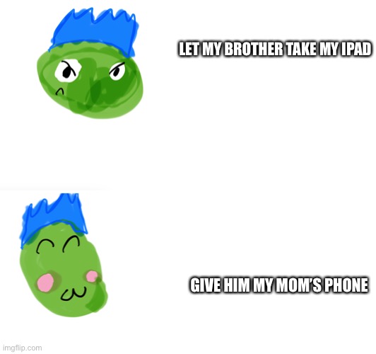 Yes | LET MY BROTHER TAKE MY IPAD; GIVE HIM MY MOM’S PHONE | made w/ Imgflip meme maker