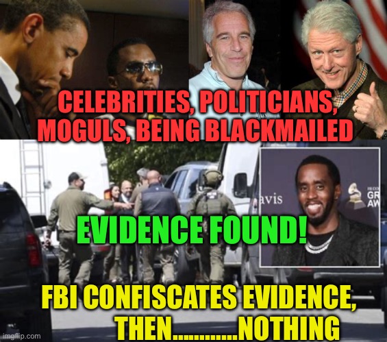 FBI: When you absolutely, positively, need a distraction or cover up | CELEBRITIES, POLITICIANS, MOGULS, BEING BLACKMAILED; EVIDENCE FOUND! FBI CONFISCATES EVIDENCE,             THEN………...NOTHING | image tagged in gifs,distraction,cover up,democrats,corruption,fbi | made w/ Imgflip meme maker