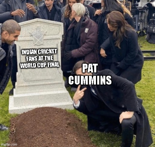 cricket meme i made | INDIAN CRICKET FANS AT THE WORLD CUP FINAL; PAT CUMMINS | image tagged in grant gustin over grave | made w/ Imgflip meme maker
