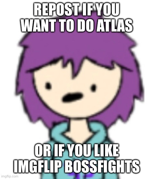 Guh | REPOST IF YOU WANT TO DO ATLAS; OR IF YOU LIKE IMGFLIP BOSSFIGHTS | made w/ Imgflip meme maker