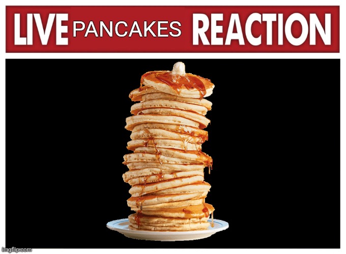 Live pancakes reaction | PANCAKES | image tagged in live reaction,food memes,jpfan102504 | made w/ Imgflip meme maker