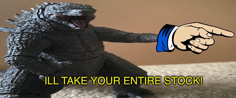 ILL TAKE YOUR ENTIRE STOCK! (Godzilla) Blank Meme Template