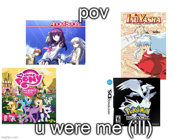 pov; u were me (ill) | made w/ Imgflip meme maker