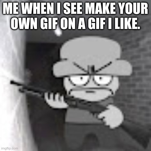 bambi with a shotgun | ME WHEN I SEE MAKE YOUR OWN GIF ON A GIF I LIKE. | image tagged in bambi with a shotgun | made w/ Imgflip meme maker