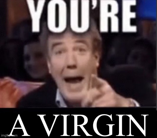 You're X (Blank) | A VIRGIN | image tagged in you're x blank | made w/ Imgflip meme maker