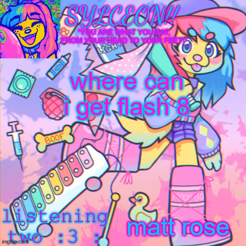 someone is giving files 4 it but if i doesnt work i just wanna know | where can i get flash 8; matt rose | image tagged in this is sylceon speakjin and ur listenin 2 4lung | made w/ Imgflip meme maker