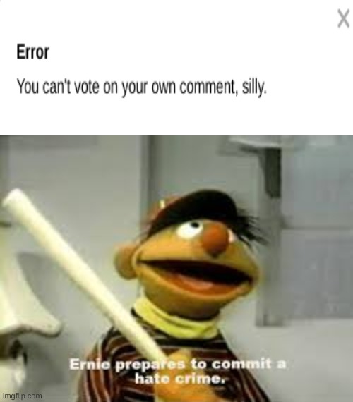 what did you just say?! | image tagged in ernie prepares to commit a hate crime | made w/ Imgflip meme maker