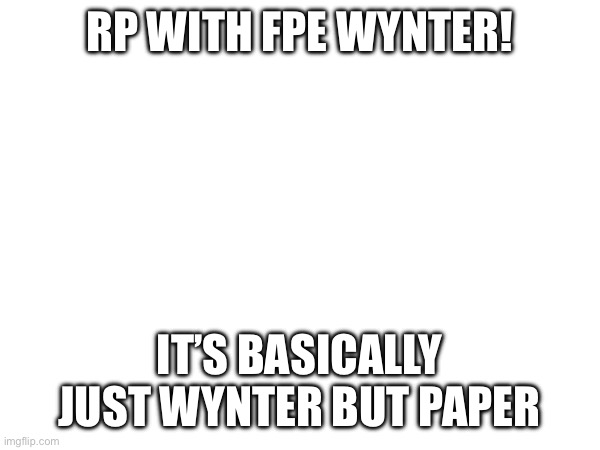 POV: Wynter is trying not to get an F on an assignment, and she’s stressing out a lot. | RP WITH FPE WYNTER! IT’S BASICALLY JUST WYNTER BUT PAPER | made w/ Imgflip meme maker