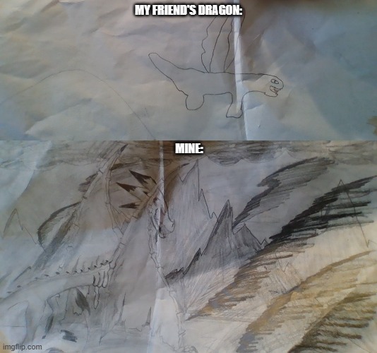 i know, im an decent drawer. | MY FRIEND'S DRAGON:; MINE: | made w/ Imgflip meme maker