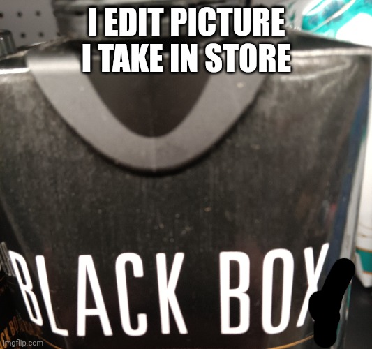 I edit picture | I EDIT PICTURE I TAKE IN STORE | image tagged in tag,oh wow are you actually reading these tags | made w/ Imgflip meme maker