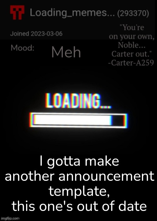 Loading_Memes... announcement 2 | Meh; I gotta make another announcement template, this one's out of date | image tagged in loading_memes announcement 2 | made w/ Imgflip meme maker