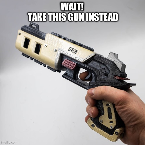 WAIT!
 TAKE THIS GUN INSTEAD | made w/ Imgflip meme maker