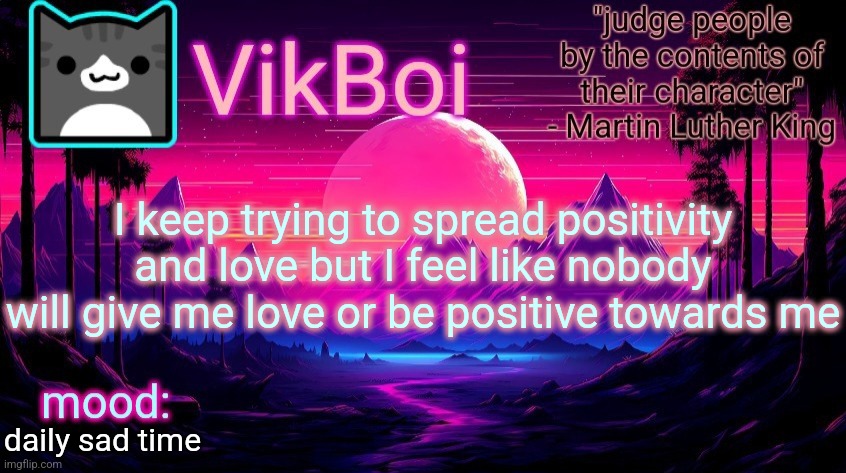 we know bro nobody loves you | I keep trying to spread positivity and love but I feel like nobody will give me love or be positive towards me; daily sad time | image tagged in vikboi vaporwave temp | made w/ Imgflip meme maker