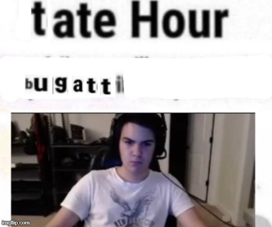 Tate hour | image tagged in tate hour | made w/ Imgflip meme maker