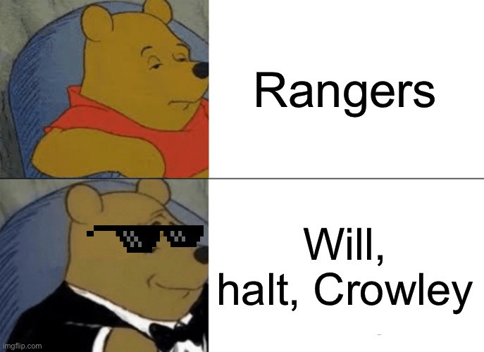 Tuxedo Winnie The Pooh | Rangers; Will, halt, Crowley | image tagged in memes,tuxedo winnie the pooh | made w/ Imgflip meme maker