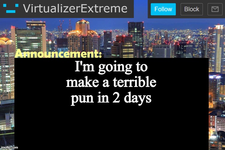 Virtualizer Updated Announcement | I'm going to make a terrible pun in 2 days | image tagged in virtualizer updated announcement | made w/ Imgflip meme maker