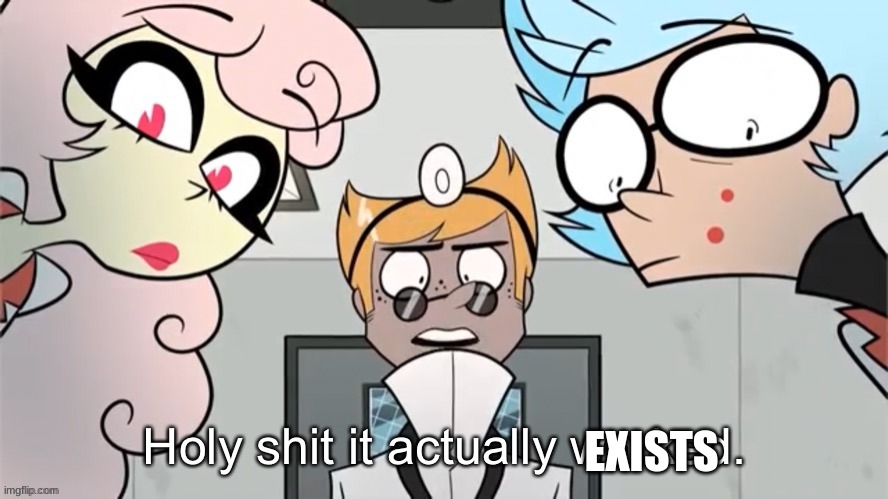 Holy shit it actually worked. | EXISTS | image tagged in holy shit it actually worked | made w/ Imgflip meme maker