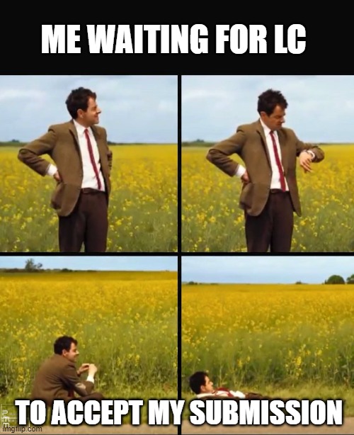 Leetcode Contest | ME WAITING FOR LC; TO ACCEPT MY SUBMISSION | image tagged in mr bean waiting | made w/ Imgflip meme maker