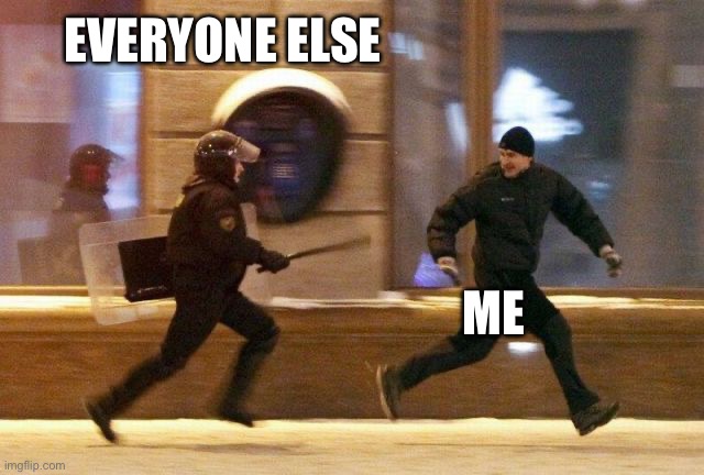 Police Chasing Guy | EVERYONE ELSE ME | image tagged in police chasing guy | made w/ Imgflip meme maker