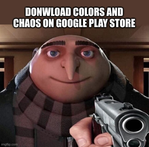 Colors and Chaos download meme #1 | DONWLOAD COLORS AND CHAOS ON GOOGLE PLAY STORE | image tagged in gru gun,mobile games,mobile,funny memes,casual,memes | made w/ Imgflip meme maker