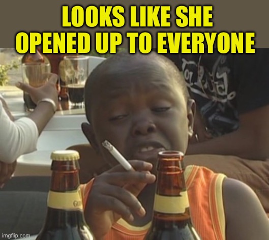Smoking kid,,, | LOOKS LIKE SHE OPENED UP TO EVERYONE | image tagged in smoking kid | made w/ Imgflip meme maker