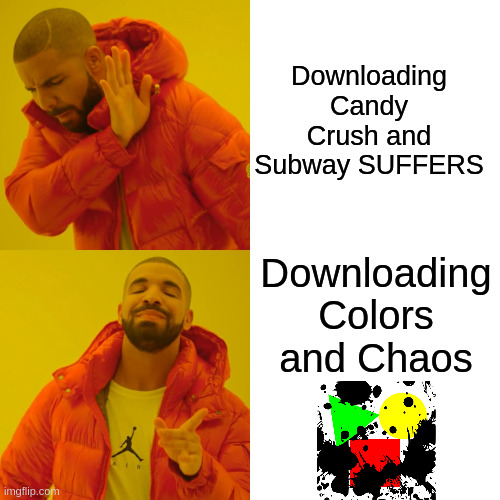 Colors and Chaos Download meme #2 | Downloading Candy Crush and Subway SUFFERS; Downloading Colors and Chaos | image tagged in memes,drake hotline bling,mobile games,fun,games,video games | made w/ Imgflip meme maker