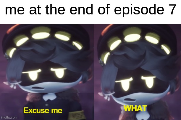 Anyone else feel like this? | me at the end of episode 7 | image tagged in excuse me what n edition,n,episode 7,murder drones | made w/ Imgflip meme maker