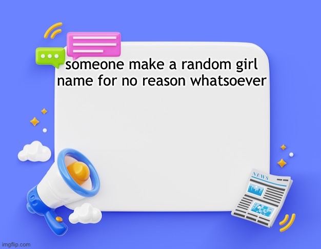 facebook ahh announcement template | someone make a random girl name for no reason whatsoever | image tagged in facebook ahh announcement template | made w/ Imgflip meme maker