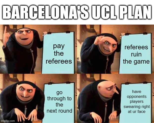 why I hate barca | BARCELONA'S UCL PLAN; pay the referees; referees ruin the game; go through to the next round; have opponents players swearing right at ur face | image tagged in memes,gru's plan,sports | made w/ Imgflip meme maker
