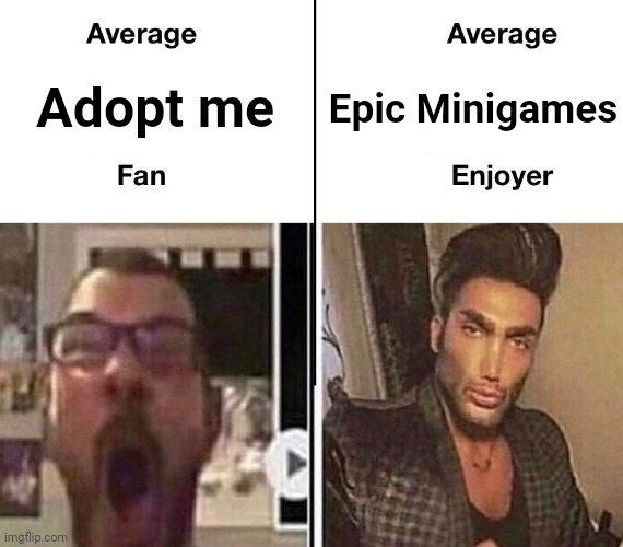 Average Fan vs. Average Enjoyer | Adopt me; Epic Minigames | image tagged in average fan vs average enjoyer | made w/ Imgflip meme maker