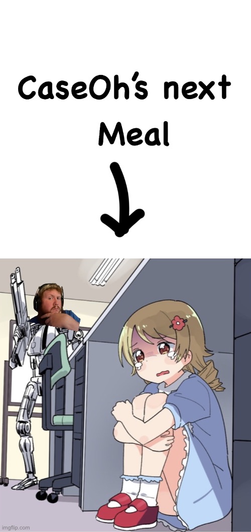 Caseoh’s Next meal | image tagged in caseoh s next meal,anime girl hiding from terminator | made w/ Imgflip meme maker