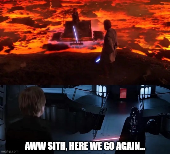 Obi Wan Has Taught You Well | AWW SITH, HERE WE GO AGAIN... | image tagged in it's over anakin i have the high ground | made w/ Imgflip meme maker