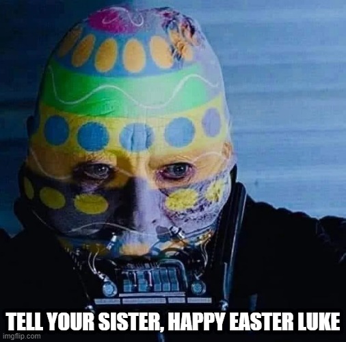 Darth Easter | TELL YOUR SISTER, HAPPY EASTER LUKE | image tagged in star wars,darth vader | made w/ Imgflip meme maker