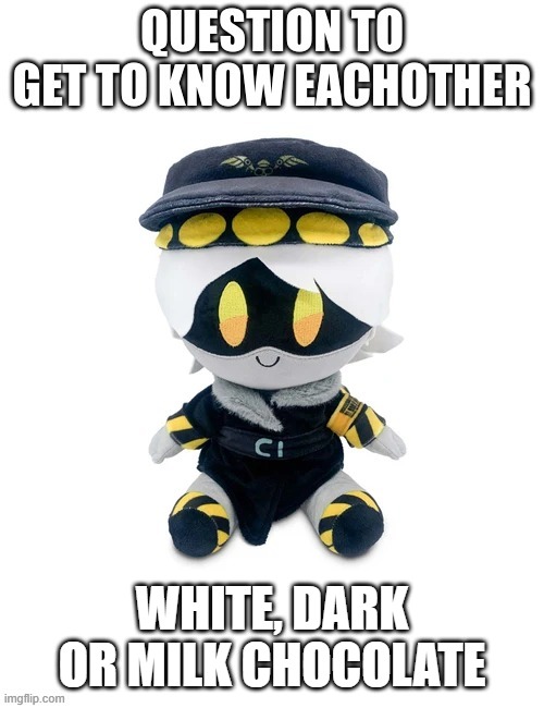 N plush question | WHITE, DARK OR MILK CHOCOLATE | image tagged in n plush question | made w/ Imgflip meme maker